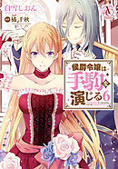 侯爵令嬢は手駒を演じる 6（アリアンローズコミックス）