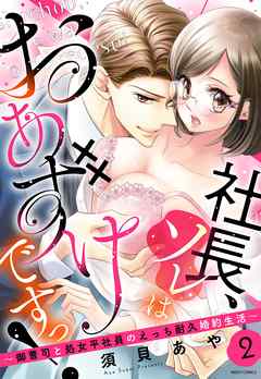 社長、ソレはおあずけですっ！～御曹司と処女平社員のえっち耐久婚約生活～