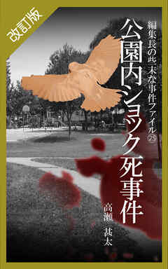 改訂版　編集長の些末な事件ファイル２５　公園内ショック死事件