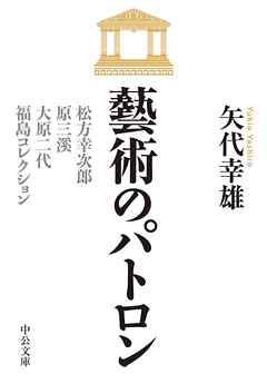 藝術のパトロン　松方幸次郎、原三溪、大原二代、福島コレクション