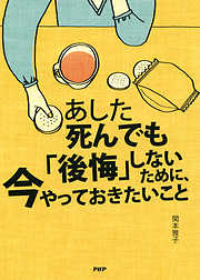あした死んでも「後悔」しないために、今やっておきたいこと