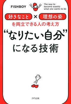 なりたい自分 になる技術 きずな出版 好きなこと 理想の姿 を両立できる人の考え方 Fishboy 漫画 無料試し読みなら 電子書籍ストア ブックライブ