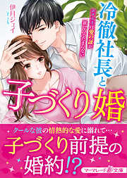 冷徹社長と子づくり婚～ホテル王は愛の証が欲しくてたまらない～