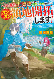 ハズレ属性土魔法のせいで辺境に追放されたので、ガンガン領地開拓します！