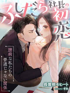 ふしだら社長の初恋～臆病な私たちの普通じゃない関係～