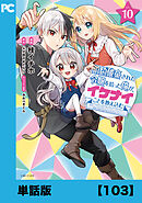 婚約破棄された令嬢を拾った俺が、イケナイことを教え込む～美味しいものを食べさせておしゃれをさせて、世界一幸せな少女にプロデュース！～（コミック）【単話版】１０３