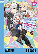 婚約破棄された令嬢を拾った俺が、イケナイことを教え込む～美味しいものを食べさせておしゃれをさせて、世界一幸せな少女にプロデュース！～（コミック）【単話版】１０９
