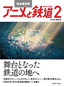 完全保存版 アニメと鉄道２―舞台となった鉄道の地へ―