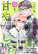 過保護な若旦那様の甘やかし婚　［ｃｏｍｉｃ　ｔｉｎｔ］　分冊版（２６）