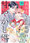 過保護な若旦那様の甘やかし婚　［ｃｏｍｉｃ　ｔｉｎｔ］　分冊版（３９）