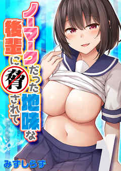 ノーマークだった地味な後輩に脅されて(1)