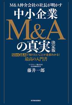 Ｍ＆Ａ仲介会社の社長が明かす　中小企業Ｍ＆Ａの真実　決定版