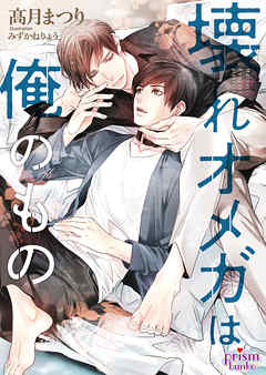 壊れオメガは俺のもの【電子限定特典付】