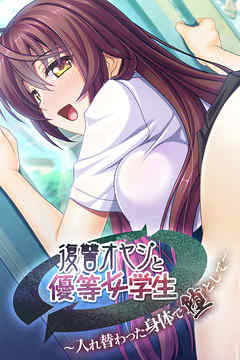 復讐オヤジと優等女学生 ～入れ替わった身体で堕として～