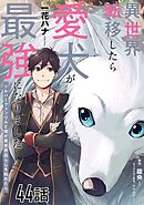 異世界転移したら愛犬が最強になりました～シルバーフェンリルと俺が異世界暮らしを始めたら～ 第44話【単話版】