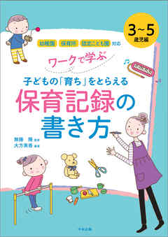 ワークで学ぶ　子どもの「育ち」をとらえる保育記録の書き方　３～５歳児編　―幼稚園・保育所・認定こども園対応