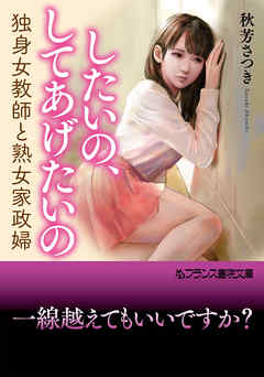 したいの、してあげたいの　独身女教師と熟女家政婦