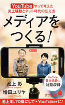 メディアをつくる！　ＹｏｕＴｕｂｅやって考えた炎上騒動とネット時代の伝え方