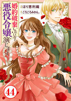 婚約破棄したいので悪役令嬢演じます44（最新刊） - ほり恵利織/ごろごろみかん。 - 女性マンガ・無料試し読みなら、電子書籍・コミックストア ブックライブ