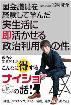 国会議員を経験して学んだ実生活に即活かせる政治利用の件。