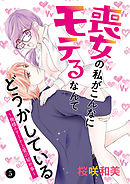 喪女の私がこんなにモテるなんてどうかしている～俺様エリートと愛の秘め事～　5