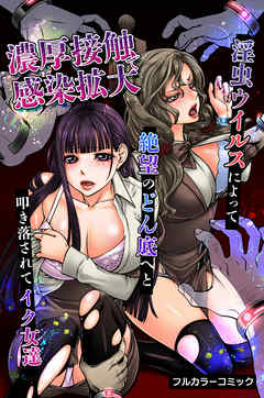 濃厚接触で感染拡大～淫虫ウイルスによって絶望のどん底へと叩き落されてイク女達～(フルカラーコミック)