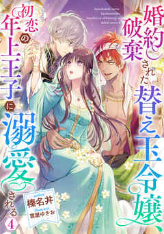 婚約破棄された替え玉令嬢、初恋の年上王子に溺愛される4【電子書籍限定書き下ろしSS付き】