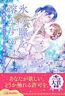 氷の瞳を溶かすのは　～冷酷騎士とおざなりの婚約者～【４】