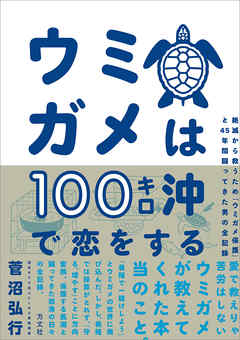 ウミガメは100キロ沖で恋をする　絶滅から救うため「ウミガメ保護」と45年間闘ってきた男の全記録