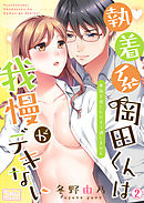 執着系・岡田くんは我慢がデキない～本気を出したらもう逃しません(2)