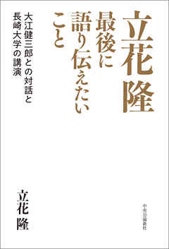 立花隆　最後に語り伝えたいこと　大江健三郎との対話と長崎大学の講演