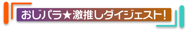 おじパラ　激推しダイジェスト