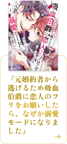 元婚約者から逃げるため吸血伯爵に恋人のフリをお願いしたら、なぜか溺愛モードになりました