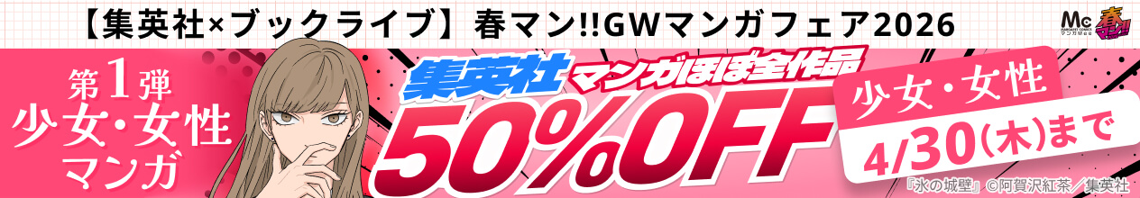 【集英社×ブックライブ】春マン!!GWマンガフェア2026 第1弾少女・女性マンガ 集英社マンガほぼ全作品50%OFF！4/30(木)まで