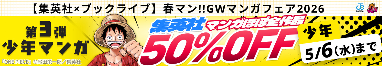 【集英社×ブックライブ】春マン!!GWマンガフェア2026 第3弾少年マンガ 集英社マンガほぼ全作品50%OFF！5/6(水)まで