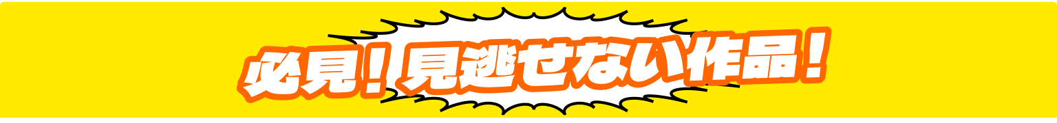 必見！見逃せない作品！