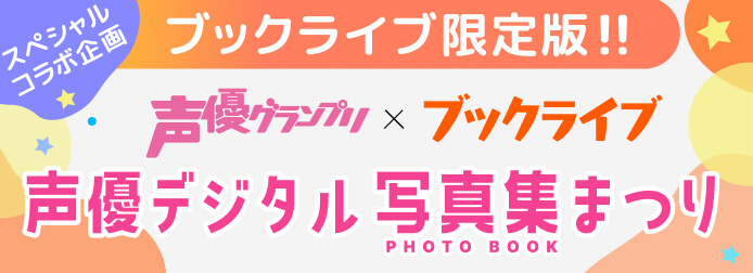 声優グランプリ × ブックライブ スペシャルコラボ企画 ブックライブ限定版 声優デジタル写真集まつり