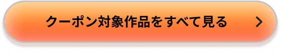 クーポン対象作品をすべて見る
