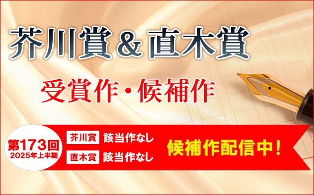 第173回「芥川賞＆直木賞」候補作配信中！