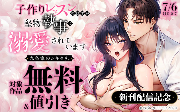 『九条家のシキタリ。～子作りレッスンのはずが堅物執事に溺愛されています～【R版】』新刊配信記念