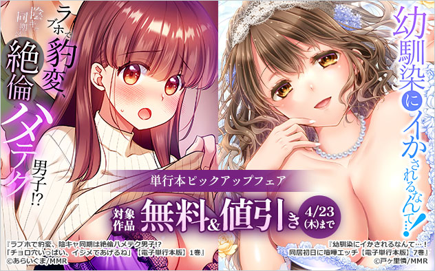 『ラブホで豹変、陰キャ同期は絶倫ハメテク男子！？』『幼馴染にイかされるなんて…！』単行本ピックアップフェア