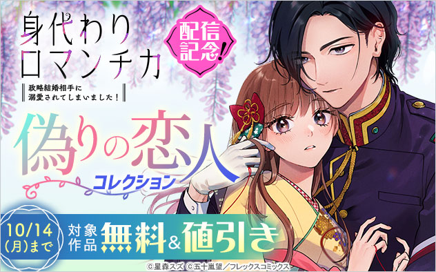 『身代わりロマンチカ 政略結婚相手に溺愛されてしまいました！』配信記念！偽りの恋人コレクション