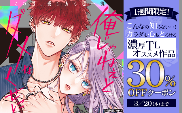 【30%OFF】1週間限定！こんなの知らない…！カラダも心もとろける濃厚TLオススメ作品クーポン