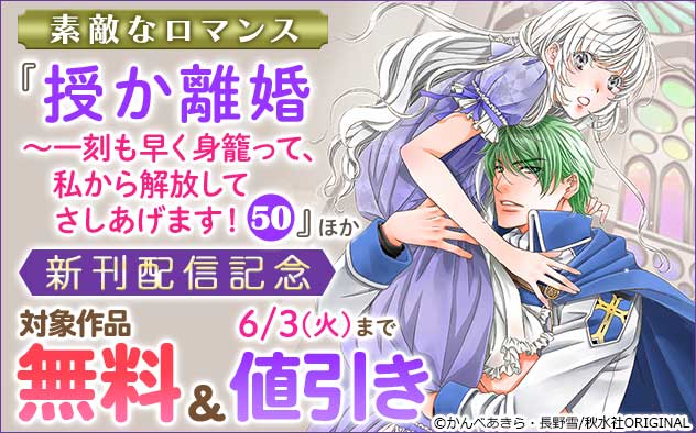『授か離婚～一刻も早く身籠って、私から解放してさしあげます！』ほか新刊配信記念フェア