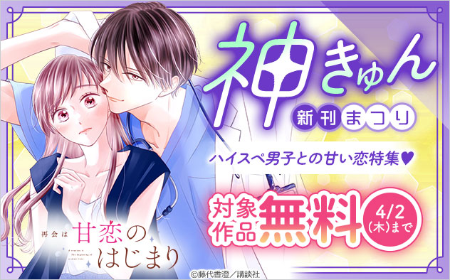 神きゅん新刊まつり！ハイスペ男子との甘い恋特集