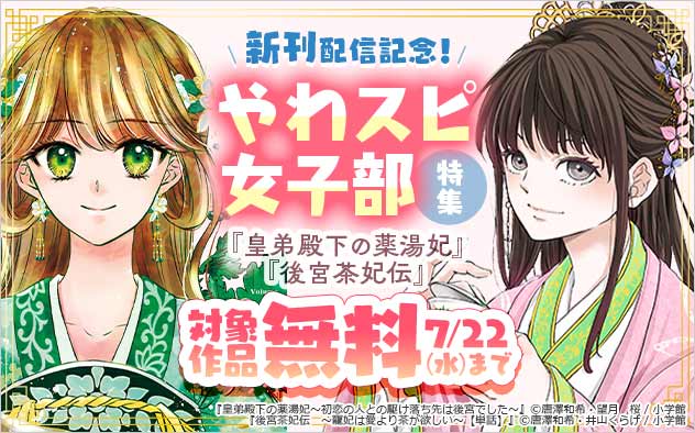 『皇弟殿下の薬湯妃』『後宮茶妃伝【単話】』新刊配信記念！「やわスピ女子部」特集