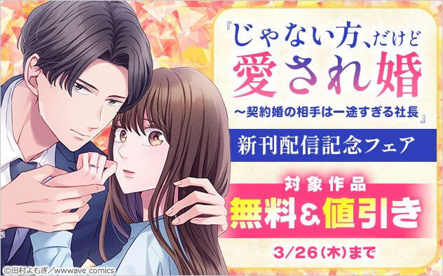 『じゃない方、だけど愛され婚~契約婚の相手は一途すぎる社長』新刊配信記念フェア