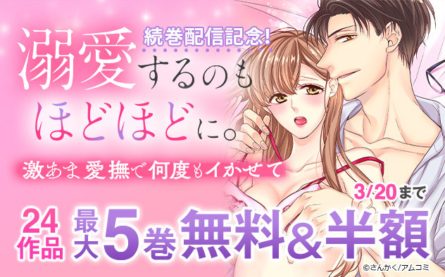 『溺愛するのもほどほどに。激あま愛撫で何度もイかせて』続巻配信記念