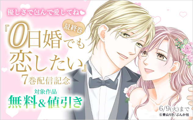 優しさで包んで愛してね☆ 最終巻『0日婚でも恋したい』7巻配信記念