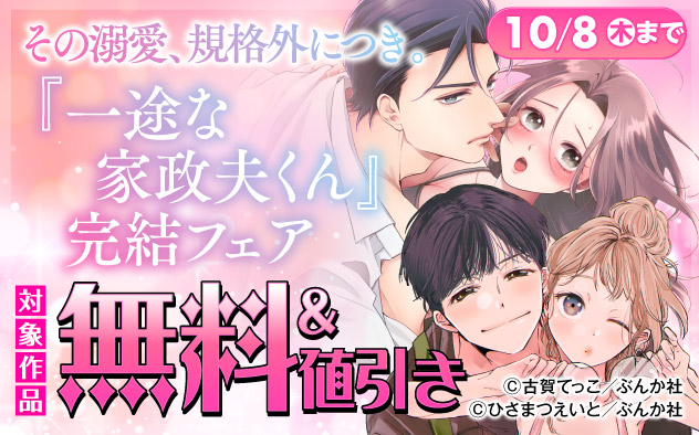 その溺愛、規格外につき。『一途な家政夫くん』完結フェア